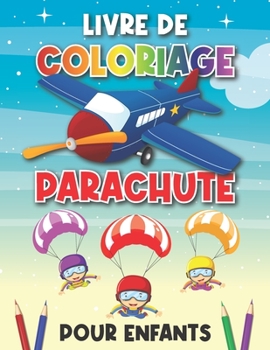 Livre de Coloriage parachute pour enfants: Livre de coloriage enfants de 2-6 ans: Activité mignonne pour les filles, les tout-petits garçons enfants ... parachutes, parachutistes