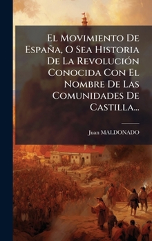 Hardcover El Movimiento De España, O Sea Historia De La RevoluciÃ3n Conocida Con El Nombre De Las Comunidades De Castilla... [Spanish] Book