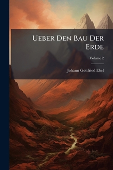 Ueber Den Bau Der Erde: In Dem Alpen-Gebirge Zwischen 12 Laengen- Und 2-4 Breitengraden. Nebst Einigen Betrachtungen Ueber Die Gebirge Und Den Bau Der Erde Ueberhaupt, Volume 1