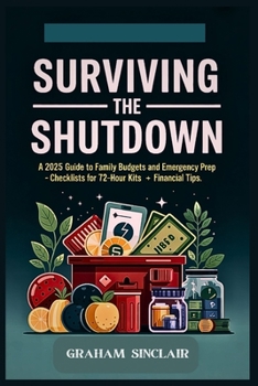 Paperback Surviving the Shutdown: A 2025 Guide to Family Budgets and Emergency Prep - Checklists for 72-hour kits + financial tips. Book