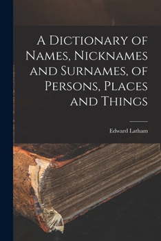 Paperback A Dictionary of Names, Nicknames and Surnames, of Persons, Places and Things Book