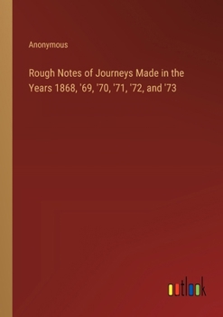 Paperback Rough Notes of Journeys Made in the Years 1868, '69, '70, '71, '72, and '73 Book