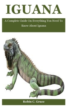 Paperback Iguana: A Complete Guide On Everything You Need To Know About Iguana Book