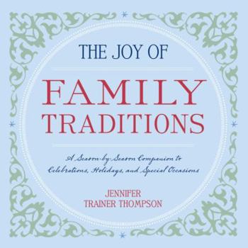Paperback The Joy of Family Traditions: A Season-By-Season Companion to Celebrations, Holidays, and Special Occasions Book