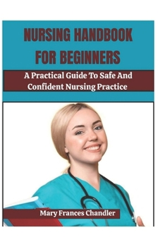 Paperback Nursing Handbook For Beginners: A Practical Guide To Safe And Confident Nursing Practice Book