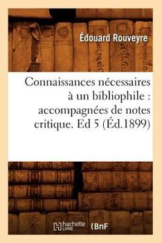 Paperback Connaissances Nécessaires À Un Bibliophile: Accompagnées de Notes Critique. Ed 5 (Éd.1899) [French] Book