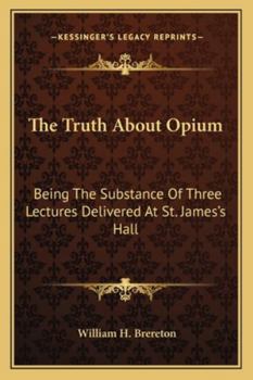 Paperback The Truth About Opium: Being The Substance Of Three Lectures Delivered At St. James's Hall Book