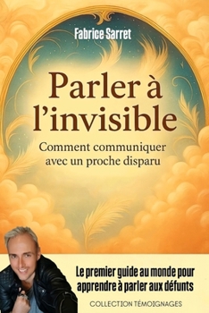 PARLER A L'INVISIBLE: Comment communiquer avec les defunts