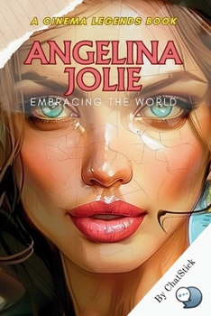 Angelina Jolie: Embracing the World: Reflecting on the Life of Angelina Jolie: From Hollywood Icon to Global Humanitarian, and Her Journey of ... (Cinema Legends: The Journey of 100 Stars)