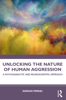 Paperback Unlocking the Nature of Human Aggression: A Psychoanalytic and Neuroscientific Approach Book