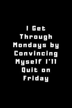 Paperback I Get Through Mondays by Convincing Myself I'll Quit on Friday: Lined Journal, Lined Notebook, Gift ideas Notepad: Lined Notebook / Journal Gift. 120 Book