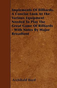 Paperback Implements of Billiards. a Concise Look at the Various Equipment Needed to Play the Great Game of Billiards - With Notes by Major Broadfoot Book