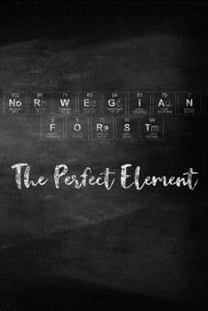 Norwegian Forest The Perfect Element: Pet Health Record, Periodic Table Inspired Cat Vaccination and Shot Record Note Book, Complete Kitten and Cat Immunization Schedule and Record in Chalkboard Style