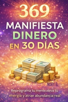 Paperback 369 Manifiesta Dinero en 30 Días: Reprograma tu mente, eleva tu energía y atrae abundancia real [Spanish] Book