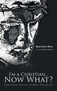 Paperback I'm a Christian...Now What?: Protecting Our Positions-No Matter What the Cost Book