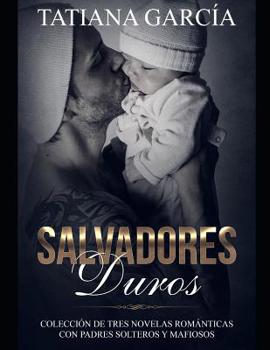 Paperback Salvadores Duros: Colección de Tres Novelas Románticas con Padres Solteros y Mafiosos [Spanish] Book