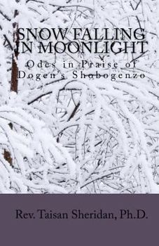 Paperback Snow Falling in Moonlight: Odes of Praise to Dogen's Shobogenzo Book