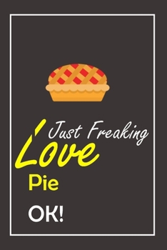 Paperback I Just Freaking Love Pie, OK !: Notebook And Journal Gift - 120 pages Blank Lined Journal Notebook Planner Book