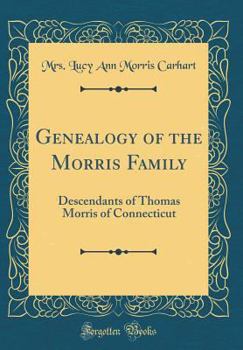 Hardcover Genealogy of the Morris Family: Descendants of Thomas Morris of Connecticut (Classic Reprint) Book