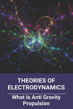 Paperback Theories Of Electrodynamics: What Is Anti Gravity Propulsion: Electro Magneto Hydro Dynamics Book