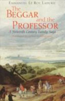The Beggar and the Professor: A Sixteenth-Century Family Saga - Book #1 of the Le siècle des Platter, 1499-1628