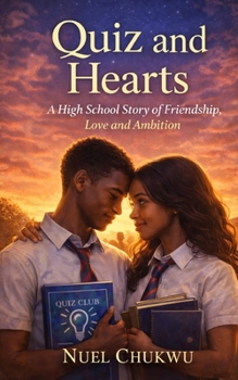 Quiz and Hearts: A High School Story of Friendship, Love and Ambition, for every Young Adult and Teenager