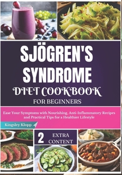 Paperback Sjögren's Syndrome Diet Cookbook for Beginners: Ease Your Symptoms with Nourishing, Anti-Inflammatory Recipes and Practical Tips for a Healthier Lifes Book