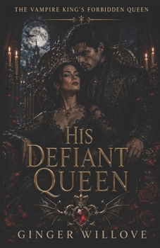 His Defiant Queen: A Dark Vampire King Power Couple Romance (The Vampire King’s Forbidden Queen)