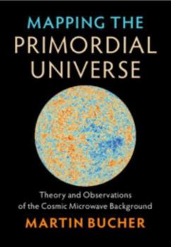Hardcover Mapping the Primordial Universe: Theory and Observations of the Cosmic Microwave Background Book
