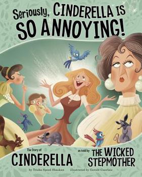 Paperback Seriously, Cinderella Is So Annoying!: The Story of Cinderella as Told by the Wicked Stepmother Book