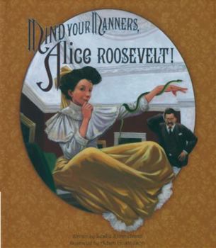 Hardcover Mind Your Manners, Alice Roosevelt! Book