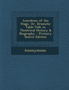 Paperback Anecdotes of the Stage, Or, Dramatic Table-Talk in Theatrical History & Biography Book