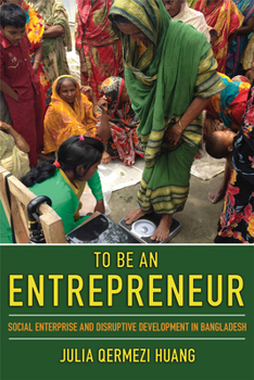 Paperback To Be an Entrepreneur: Social Enterprise and Disruptive Development in Bangladesh Book