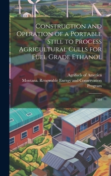 Hardcover Construction and Operation of a Portable Still to Process Agricultural Culls for Fuel Grade Ethanol: 1984 Book