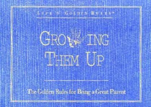 Paperback Growing Them Up: The Golden Rules for Being a Great Parent (Life's Golden Rules) Book