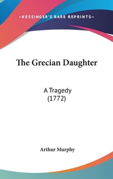 The Grecian Daughter: A Tragedy