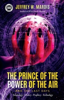 Paperback The Prince of the Power of the Air and the Last Days: Satanology - History - Prophecy - Technology Book