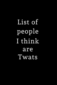 Paperback List of people I think are Twats: Lined Journal for Her, Him, Coworker - Notebook (Funny Office notebook gift) Book