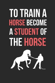 Paperback Horse Trainer: To Train A Horse Become A Student Of The Horse: Themed Novelty Lined Notebook / Journal To Write In Perfect Gift Item Book