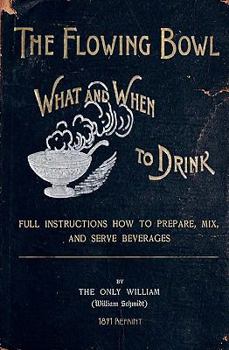Paperback The Flowing Bowl - What And When To Drink 1891 Reprint: Full Instructions How To Prepare, Mix And Serve Beverages Book