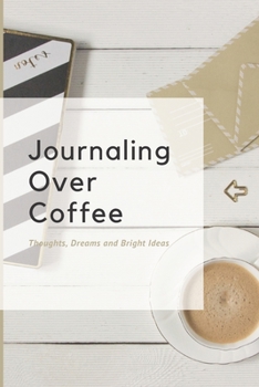 Paperback Journaling Over Coffee, Thoughts Dreams and Bright Ideas: Blank Lined Journal for Gift for Coffee Lovers To Collect Their Thoughts Book