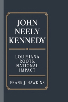 Paperback John Neely Kennedy: Louisiana Roots, National Impact Book