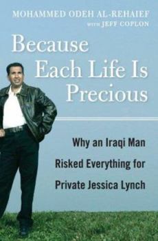 Hardcover Because Each Life Is Precious: Why an Iraqi Man Risked Everything for Private Jessica Lynch Book