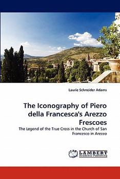 The Iconography of Piero Della Francesca's Arezzo Frescoes