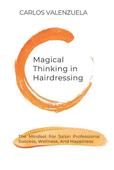 MAGICAL THINKING IN HAIRDRESSING: The mindset for salon professional success, wellness, and happiness B0CNWHL63H Book Cover