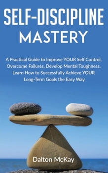Paperback Self-Discipline Mastery: A Practical Guide to Improve YOUR Self Control, Overcome Failures, Develop Mental Toughness. Learn How to Successfully Book