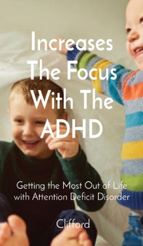Increases The Focus With The ADHD: Getting the Most Out of Life with Attention Deficit Disorder