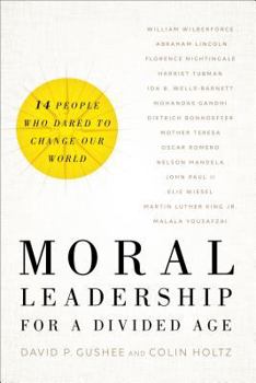 Hardcover Moral Leadership for a Divided Age: Fourteen People Who Dared to Change Our World Book