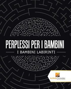 Paperback Perplessi Per I Bambini: I Bambini Labirinti [Italian] Book