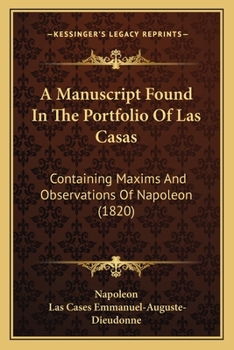 Paperback A Manuscript Found In The Portfolio Of Las Casas: Containing Maxims And Observations Of Napoleon (1820) Book